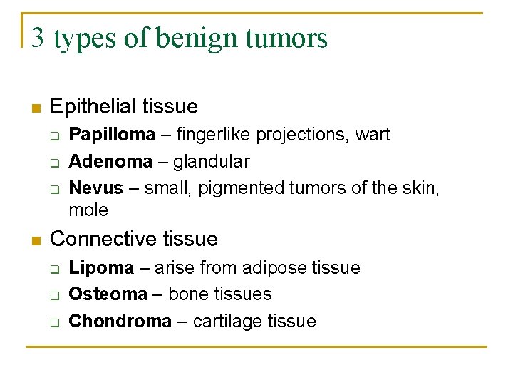 3 types of benign tumors n Epithelial tissue q q q n Papilloma –