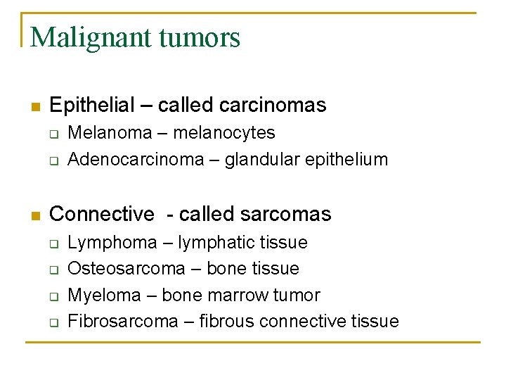 Malignant tumors n Epithelial – called carcinomas q q n Melanoma – melanocytes Adenocarcinoma