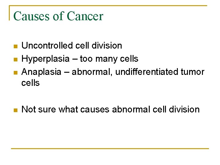 Causes of Cancer n n Uncontrolled cell division Hyperplasia – too many cells Anaplasia
