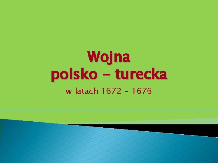Wojna polsko - turecka w latach 1672 - 1676 Wojna polsko - turecka w latach 1672 - 1676