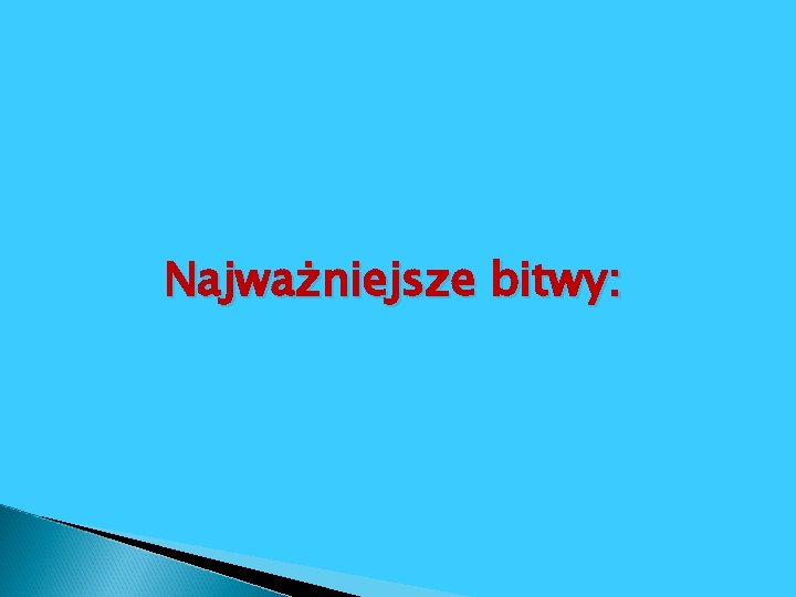 Najważniejsze bitwy: Najważniejsze bitwy: