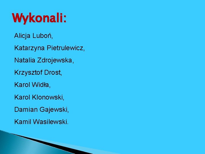 Wykonali: Alicja Luboń, Katarzyna Pietrulewicz, Natalia Zdrojewska, Krzysztof Drost, Karol Widła, Karol Klonowski, Damian Wykonali: Alicja Luboń, Katarzyna Pietrulewicz, Natalia Zdrojewska, Krzysztof Drost, Karol Widła, Karol Klonowski, Damian