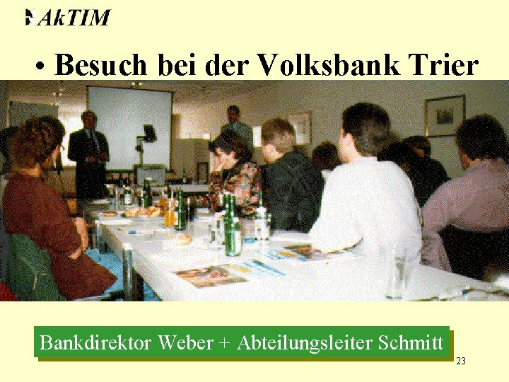  • Besuch bei der Volksbank Trier Bankdirektor Weber + Abteilungsleiter Schmitt 23 