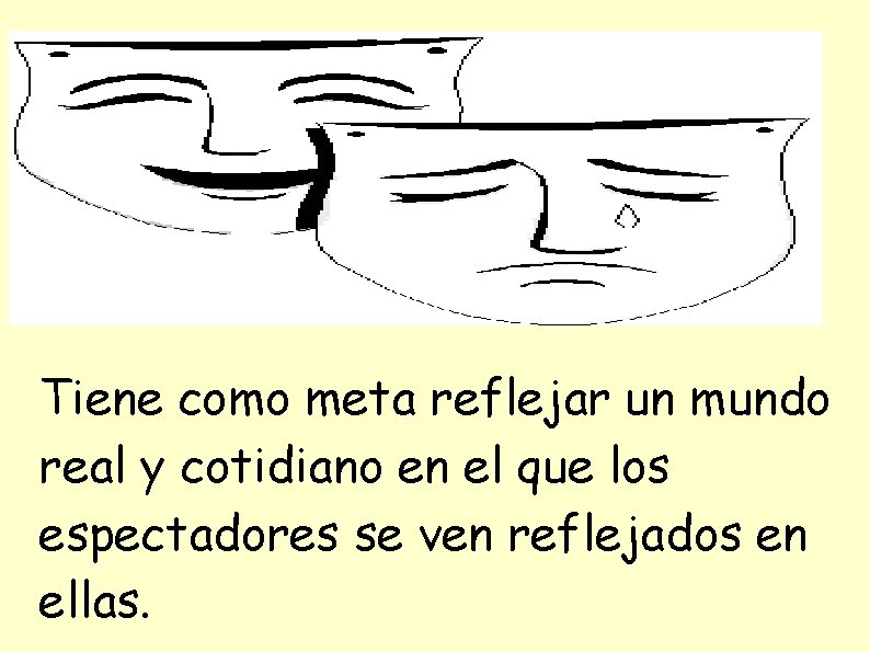 Tiene como meta reflejar un mundo real y cotidiano en el que los espectadores