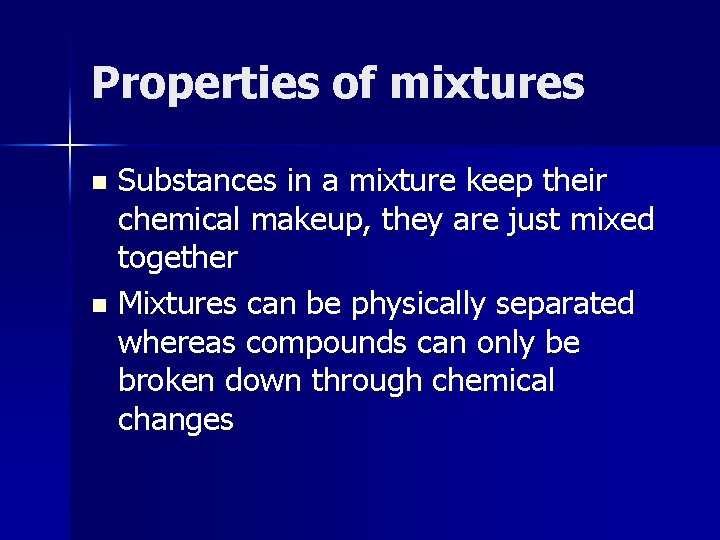Properties of mixtures Substances in a mixture keep their chemical makeup, they are just Properties of mixtures Substances in a mixture keep their chemical makeup, they are just