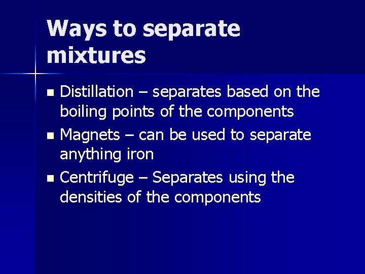 Ways to separate mixtures Distillation – separates based on the boiling points of the Ways to separate mixtures Distillation – separates based on the boiling points of the