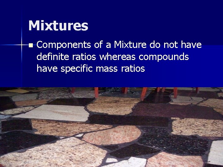 Mixtures n Components of a Mixture do not have definite ratios whereas compounds have Mixtures n Components of a Mixture do not have definite ratios whereas compounds have