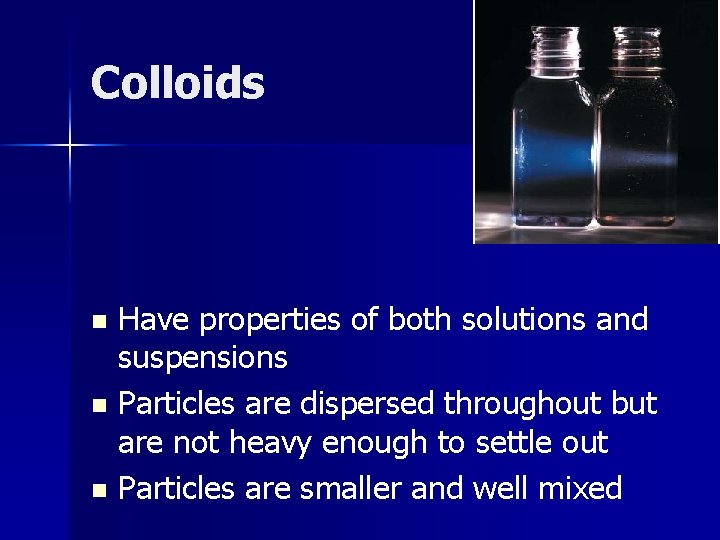 Colloids Have properties of both solutions and suspensions n Particles are dispersed throughout but Colloids Have properties of both solutions and suspensions n Particles are dispersed throughout but