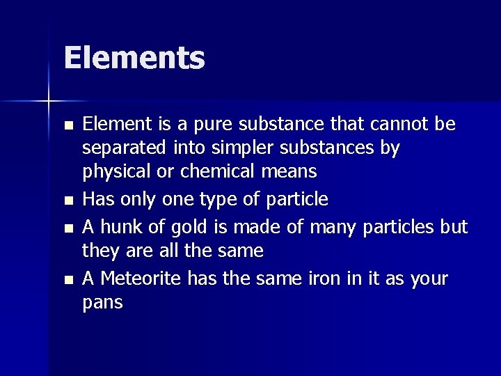 Elements n n Element is a pure substance that cannot be separated into simpler Elements n n Element is a pure substance that cannot be separated into simpler