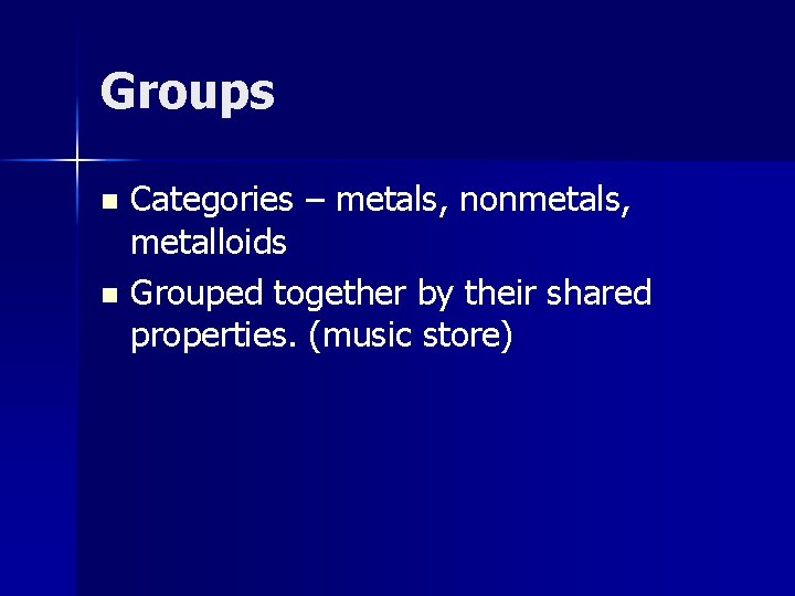 Groups Categories – metals, nonmetals, metalloids n Grouped together by their shared properties. (music Groups Categories – metals, nonmetals, metalloids n Grouped together by their shared properties. (music