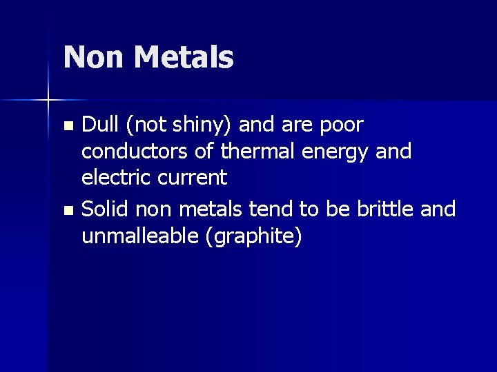 Non Metals Dull (not shiny) and are poor conductors of thermal energy and electric Non Metals Dull (not shiny) and are poor conductors of thermal energy and electric