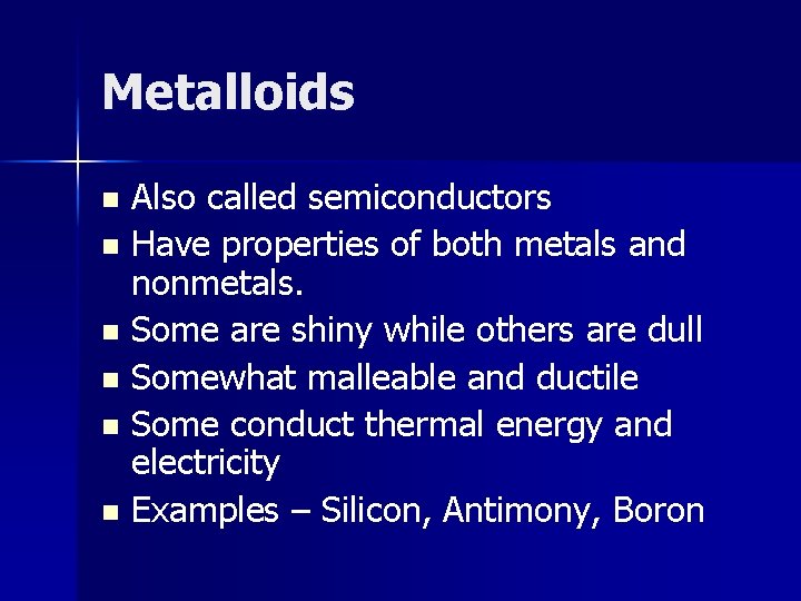 Metalloids Also called semiconductors n Have properties of both metals and nonmetals. n Some Metalloids Also called semiconductors n Have properties of both metals and nonmetals. n Some