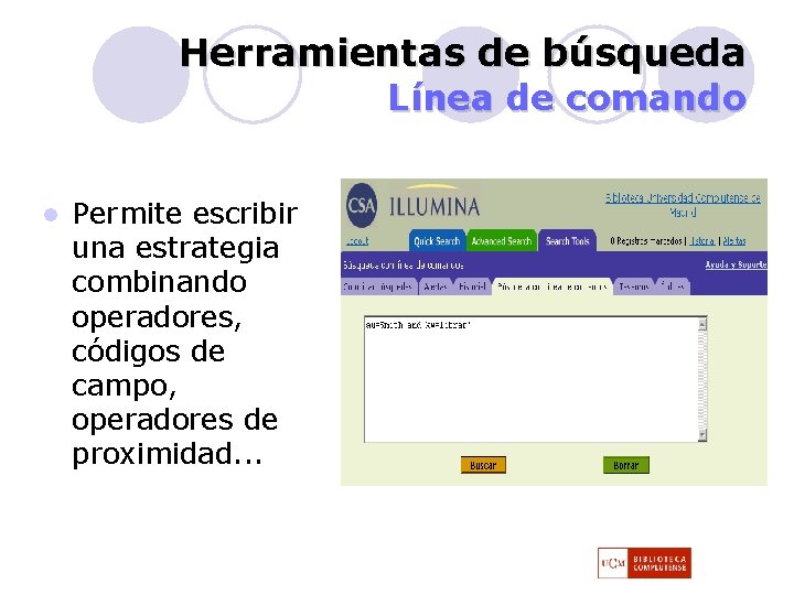 Herramientas de búsqueda Línea de comando l Permite escribir una estrategia combinando operadores, códigos Herramientas de búsqueda Línea de comando l Permite escribir una estrategia combinando operadores, códigos