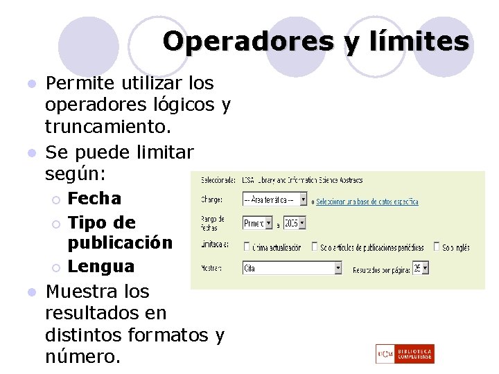 Operadores y límites Permite utilizar los operadores lógicos y truncamiento. l Se puede limitar Operadores y límites Permite utilizar los operadores lógicos y truncamiento. l Se puede limitar