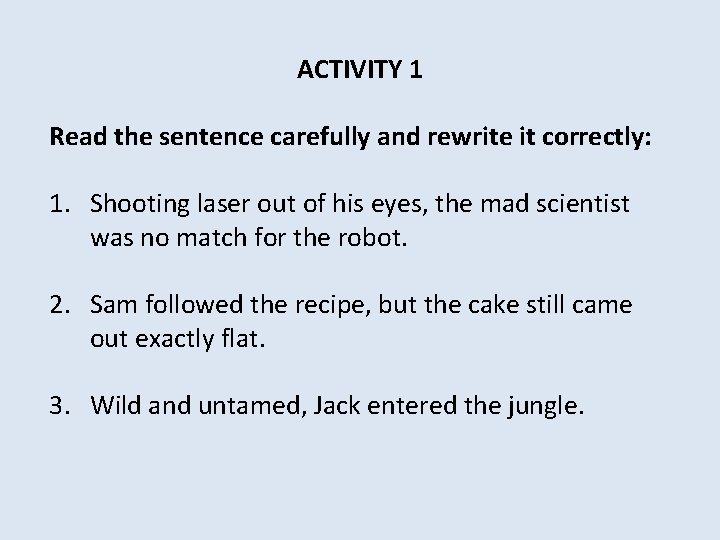 ACTIVITY 1 Read the sentence carefully and rewrite it correctly: 1. Shooting laser out