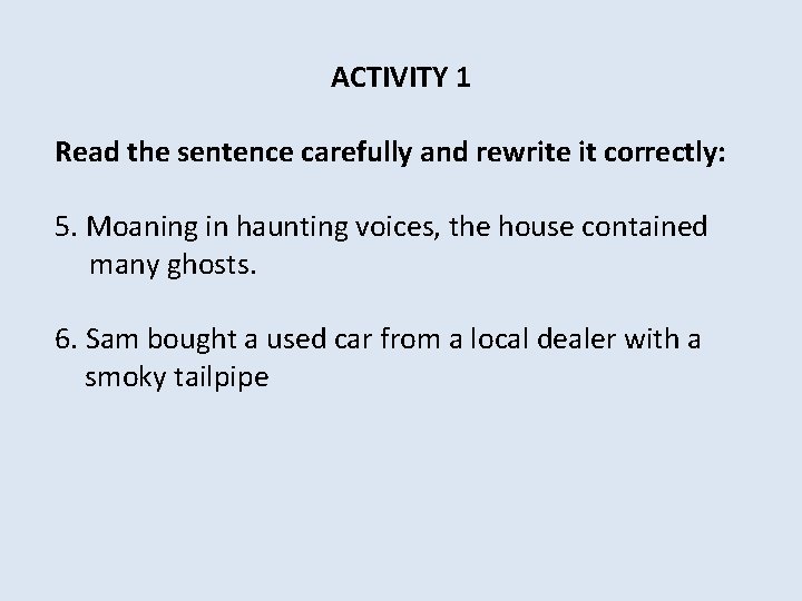 ACTIVITY 1 Read the sentence carefully and rewrite it correctly: 5. Moaning in haunting
