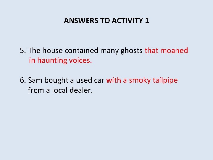 ANSWERS TO ACTIVITY 1 5. The house contained many ghosts that moaned in haunting