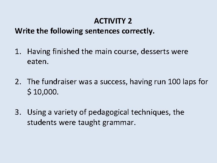 ACTIVITY 2 Write the following sentences correctly. 1. Having finished the main course, desserts