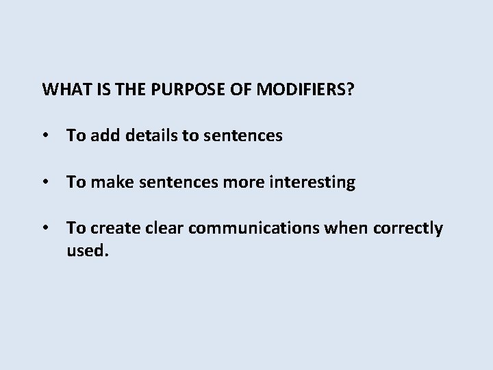 WHAT IS THE PURPOSE OF MODIFIERS? • To add details to sentences • To