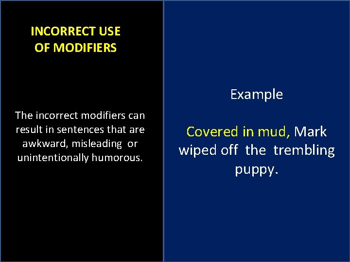 INCORRECT USE OF MODIFIERS Example The incorrect modifiers can result in sentences that are