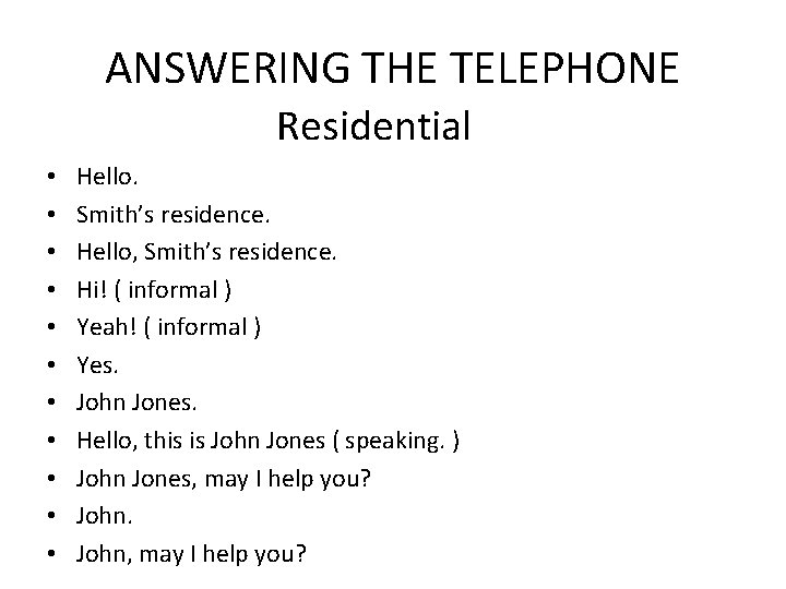ANSWERING THE TELEPHONE Residential • • • Hello. Smith’s residence. Hello, Smith’s residence. Hi!