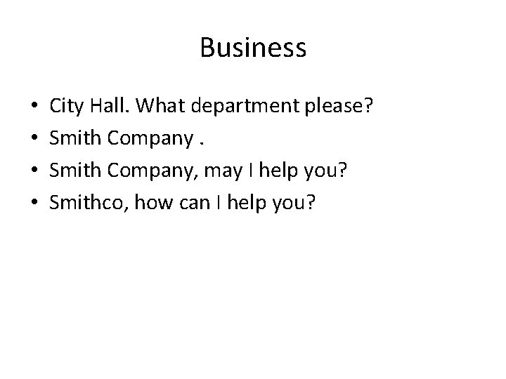 Business • • City Hall. What department please? Smith Company, may I help you?