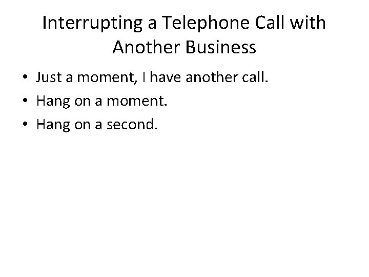 Interrupting a Telephone Call with Another Business • Just a moment, I have another