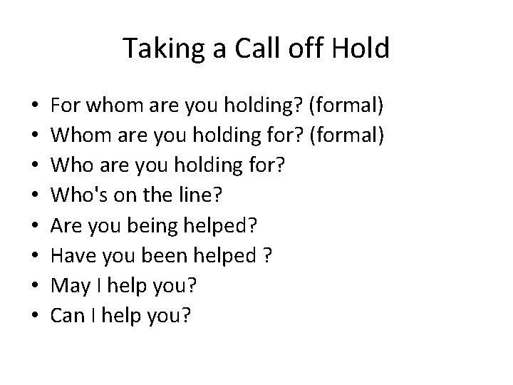 Taking a Call off Hold • • For whom are you holding? (formal) Whom