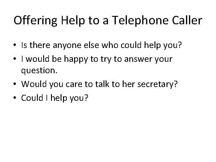 Offering Help to a Telephone Caller • Is there anyone else who could help