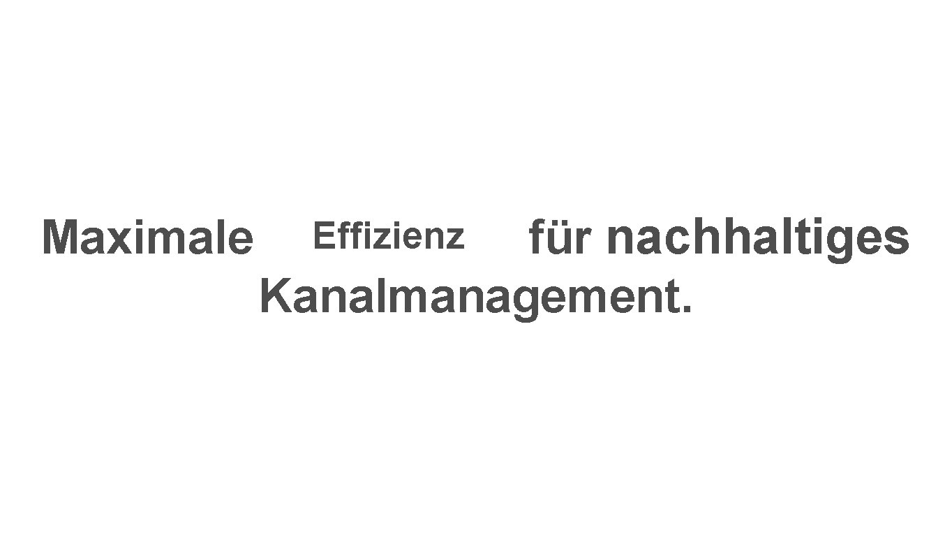 Maximale für nachhaltiges Kanalmanagement. Effizienz 