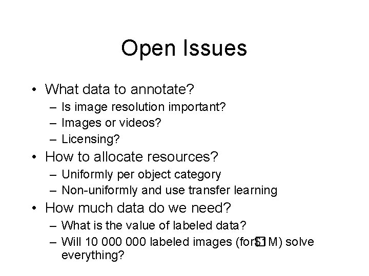 Open Issues • What data to annotate? – Is image resolution important? – Images