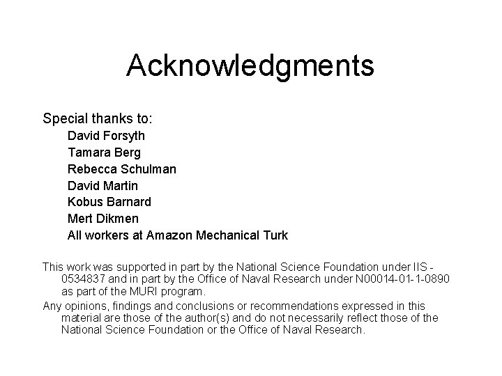 Acknowledgments Special thanks to: David Forsyth Tamara Berg Rebecca Schulman David Martin Kobus Barnard