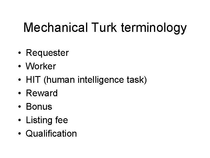 Mechanical Turk terminology • • Requester Worker HIT (human intelligence task) Reward Bonus Listing