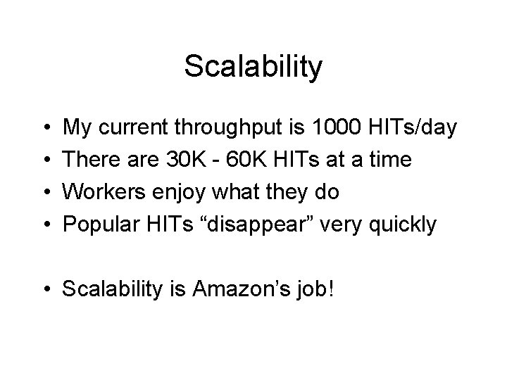 Scalability • • My current throughput is 1000 HITs/day There are 30 K -