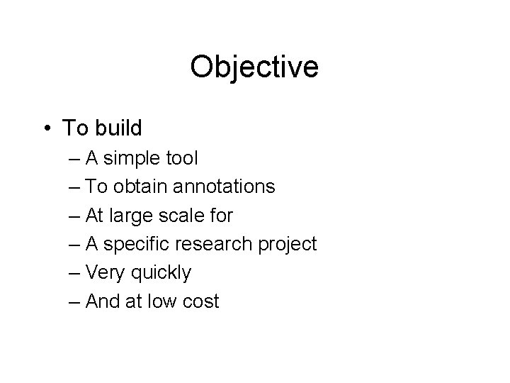 Objective • To build – A simple tool – To obtain annotations – At
