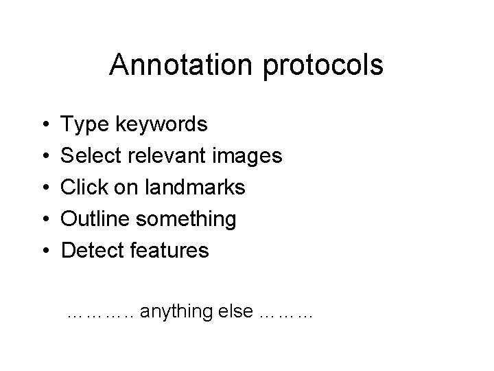 Annotation protocols • • • Type keywords Select relevant images Click on landmarks Outline