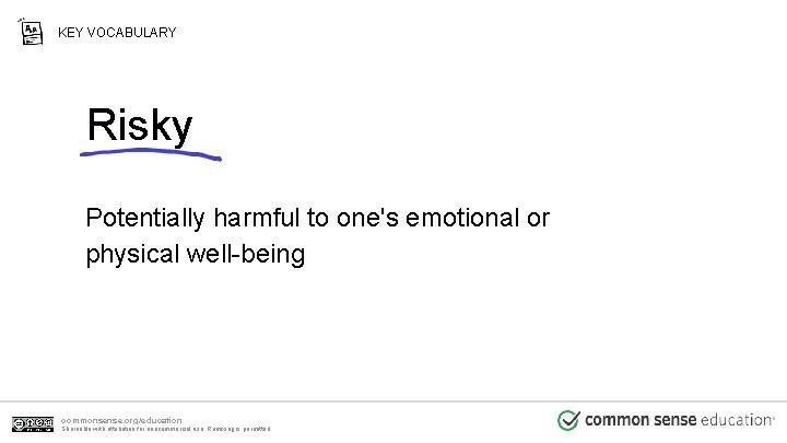 KEY VOCABULARY Risky Potentially harmful to one's emotional or physical well-being commonsense. org/education Shareable