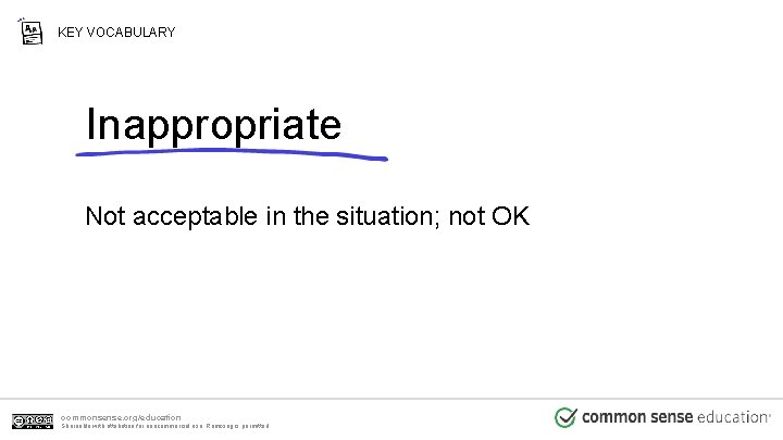 KEY VOCABULARY Inappropriate Not acceptable in the situation; not OK commonsense. org/education Shareable with