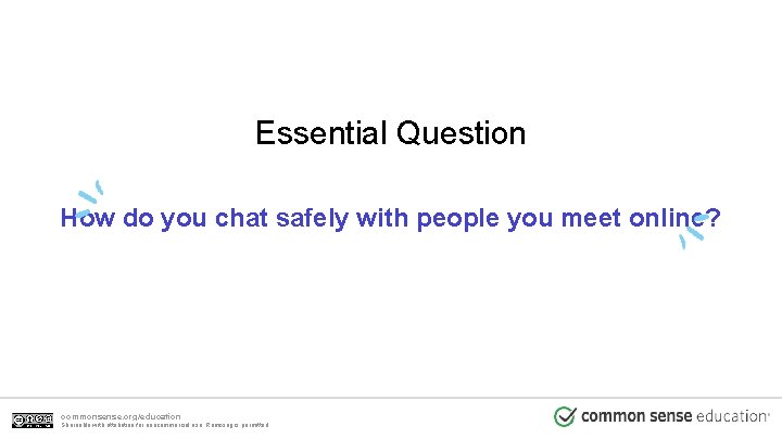 Essential Question How do you chat safely with people you meet online? commonsense. org/education