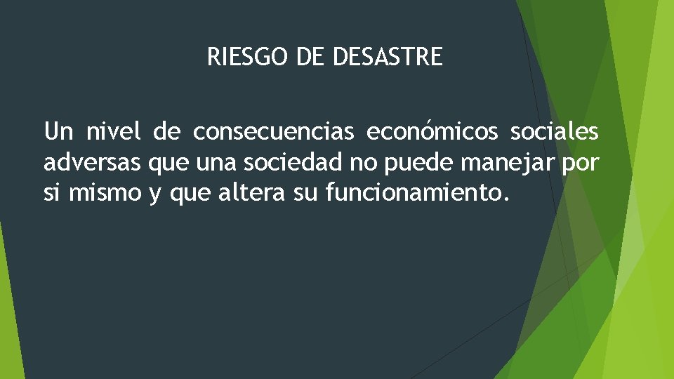 RIESGO DE DESASTRE Un nivel de consecuencias económicos sociales adversas que una sociedad no