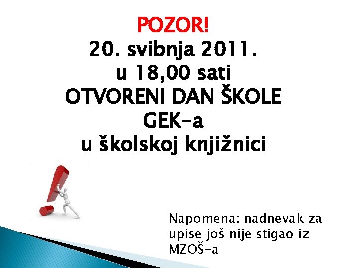 POZOR! 20. svibnja 2011. u 18, 00 sati OTVORENI DAN ŠKOLE GEK-a u školskoj