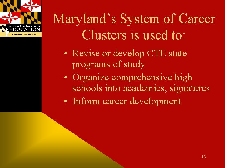 Maryland’s System of Career Clusters is used to: • Revise or develop CTE state