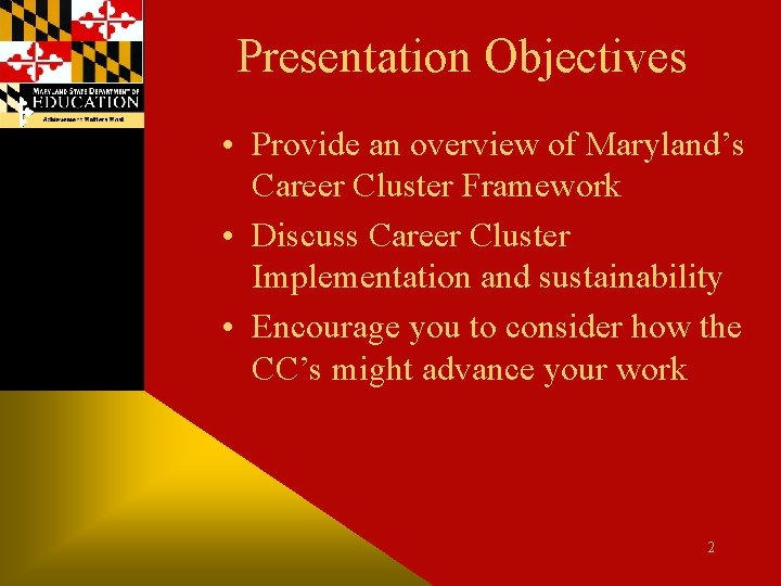 Presentation Objectives • Provide an overview of Maryland’s Career Cluster Framework • Discuss Career