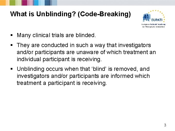 What is Unblinding? (Code-Breaking) European Patients’ Academy on Therapeutic Innovation § Many clinical trials