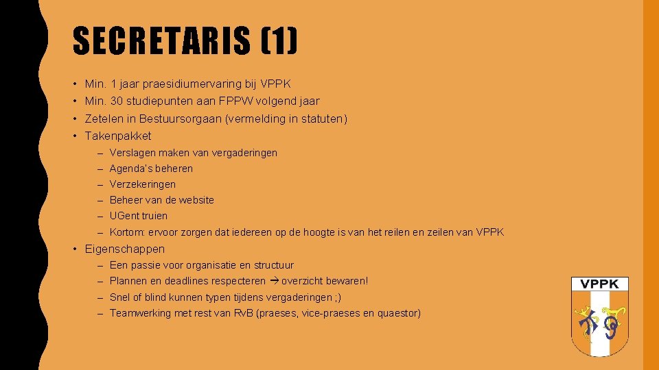SECRETARIS (1) • • Min. 1 jaar praesidiumervaring bij VPPK Min. 30 studiepunten aan