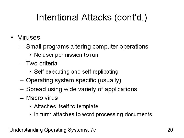 Intentional Attacks (cont'd. ) • Viruses – Small programs altering computer operations • No