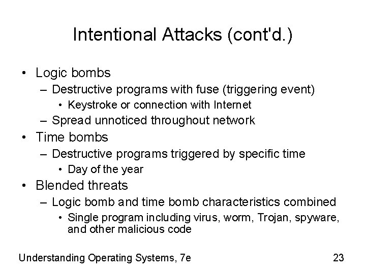 Intentional Attacks (cont'd. ) • Logic bombs – Destructive programs with fuse (triggering event)
