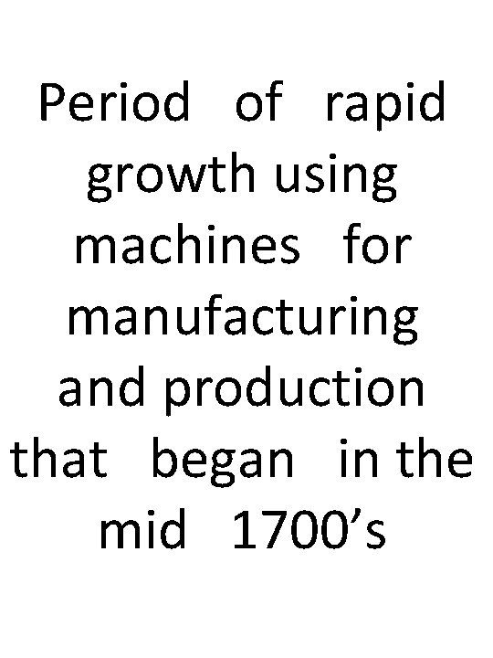 Period of rapid growth using machines for manufacturing and production that began in the