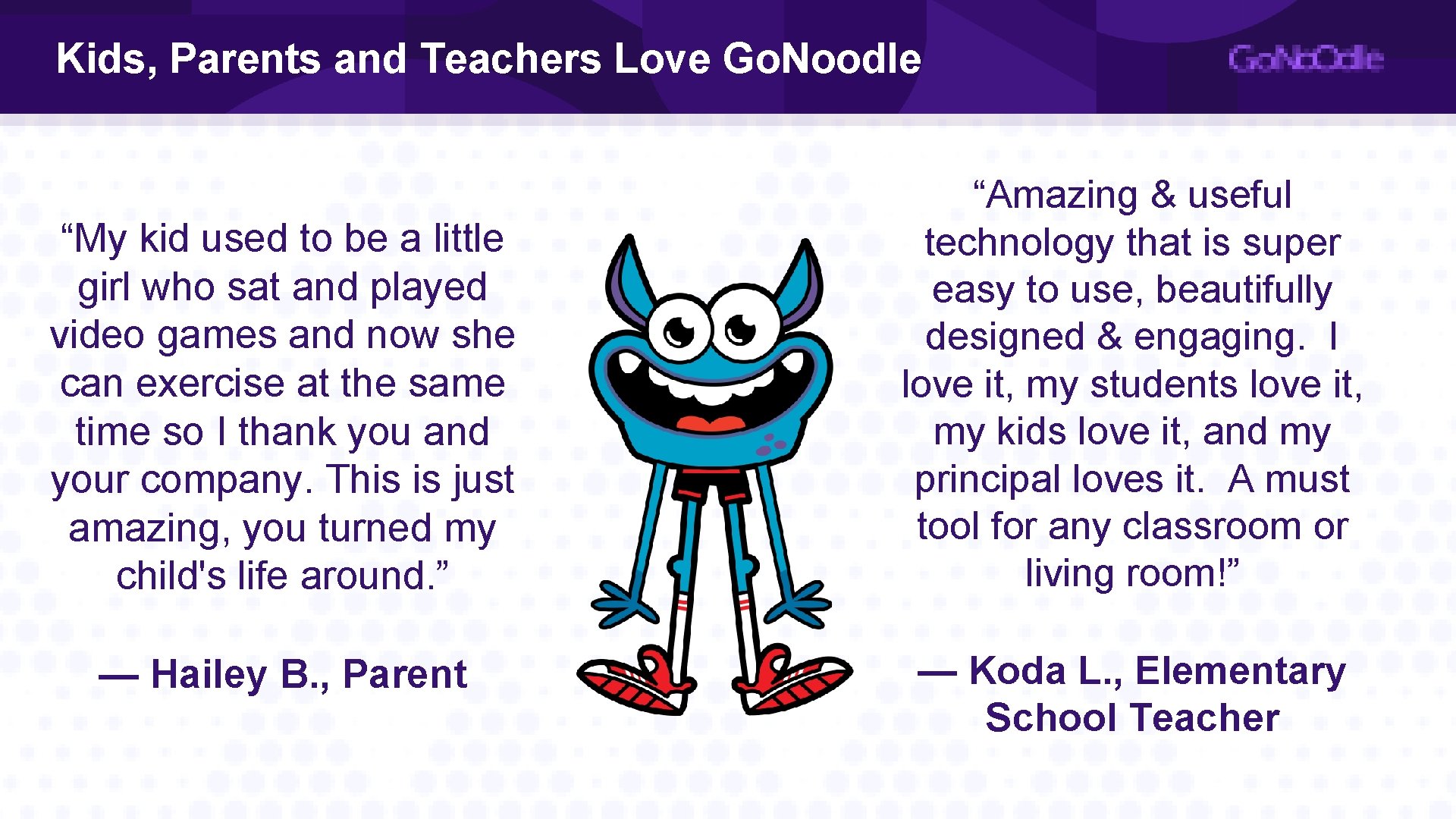 Kids, Parents and Teachers Love Go. Noodle “My kid used to be a little