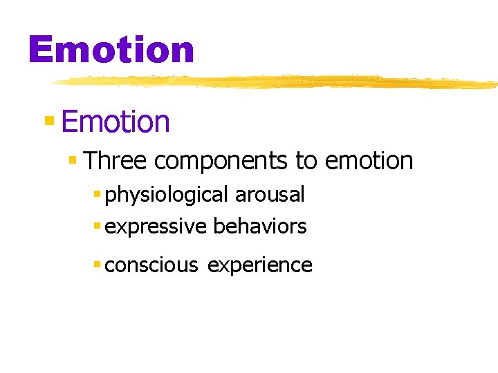 Emotion § Three components to emotion § physiological arousal § expressive behaviors § conscious
